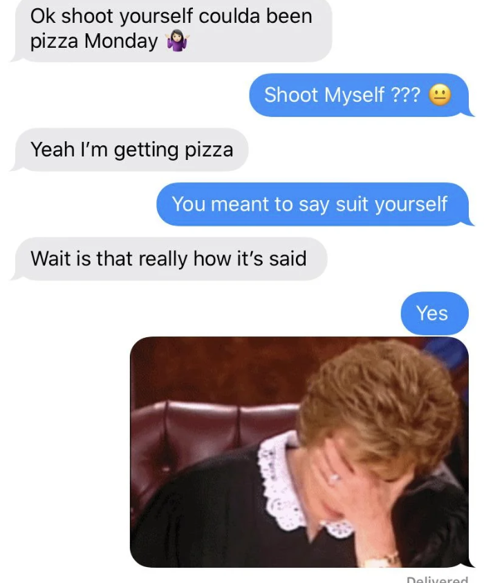screenshot - Ok shoot yourself coulda been pizza Monday Yeah I'm getting pizza Shoot Myself??? You meant to say suit yourself Wait is that really how it's said Yes Delivered
